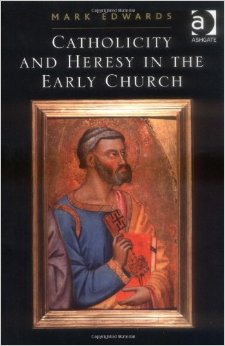 Edwards, Catholicity and Heresy in the Early Church