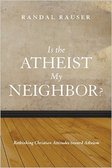 Randal Rauser - Is the atheist my neighbor