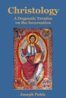 Christology: A Dogmatic Treatise on the Incarnation, by Joseph Pohle