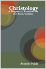 Christology: A Dogmatic Treatise on the Incarnation, by Joseph Pohle