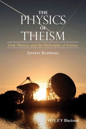 The Physics of Theism - by Jeffrey Koperski 2015
