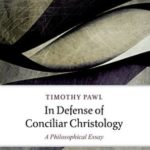 podcast 143 - Dr. Timothy Pawl's In Defense of Conciliar Christology - Part 1